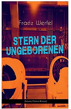 Stern der Ungeborenen (Science-Fiction-Roman): Zukunftsreiseepos des Autors von "Die vierzig Tage des Musa Dagh"