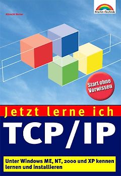 Jetzt lerne ich TCP/IP. Unter Windows ME, NT, 2000 und XP kennenlernen und installieren