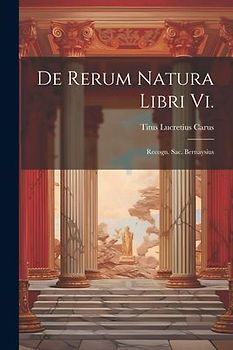 De Rerum Natura Libri Vi.: Recogn. Sac. Bernaysius