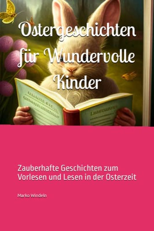 Ostergeschichten für Wundervolle Kinder: Zauberhafte Geschichten zum Vorlesen und Lesen in der Osterzeit