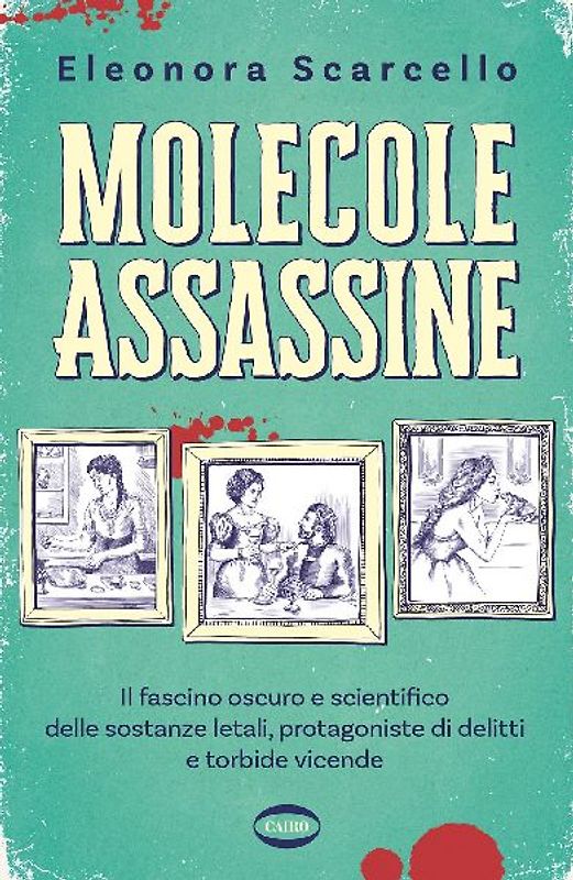 Molecole assassine. Il fascino oscuro e scientifico delle sostanze letali, protagoniste di delitti e torbide vicende