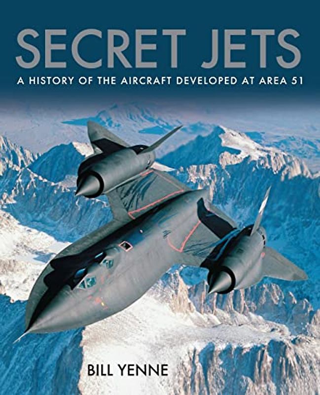 Secret Jets: A History of the Aircraft Developed at Area 51