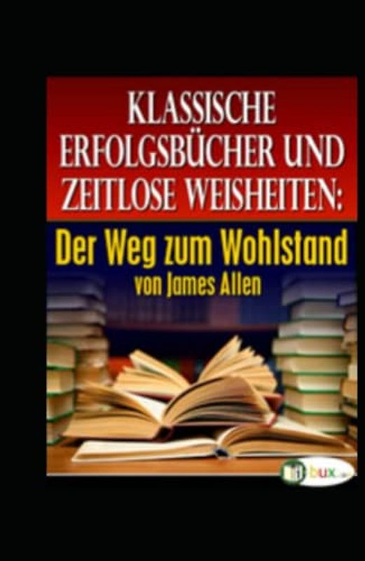 Der Weg zum Wohlstand: von James Allen (Bewusste Lebensgestaltung und Neues Denken, Band 17)