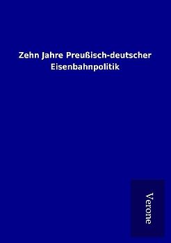 Zehn Jahre Preußisch-deutscher Eisenbahnpolitik