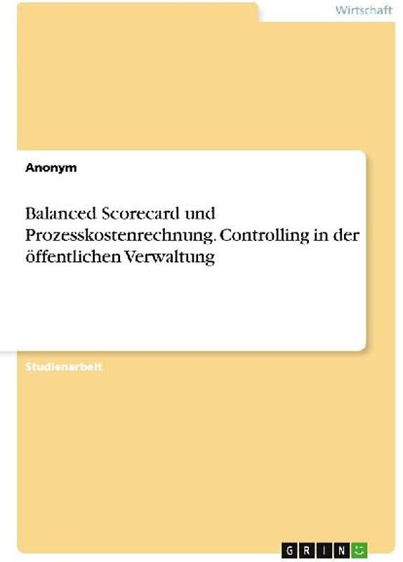 Balanced Scorecard und Prozesskostenrechnung. Controlling in der öffentlichen Verwaltung