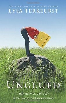Unglued: Making Wise Choices in the Midst of Raw Emotions - TerKeurst, Lysa