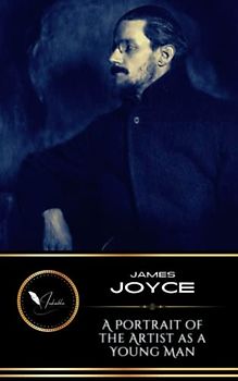 A Portrait of the Artist as a Young Man: The Classic Irish Literature Novel (Annotated)