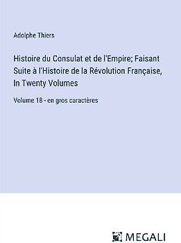 Histoire du Consulat et de l'Empire; Faisant Suite à l'Histoire de la Révolution Française, In Twenty Volumes