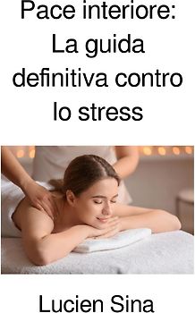 Pace interiore: La guida definitiva contro lo stress