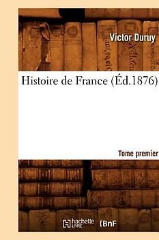 Histoire de France. Tome Premier (Éd.1876)