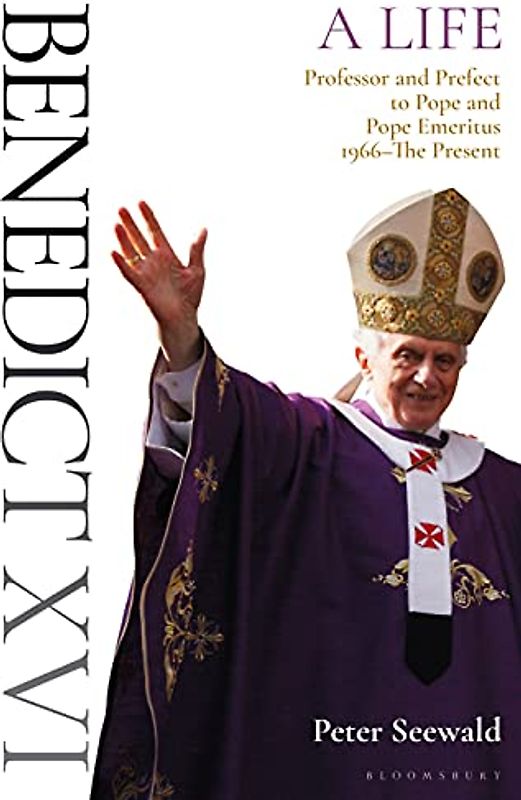 Benedict XVI: A Life Volume Two: Professor and Prefect to Pope and Pope Emeritus 1966–The Present