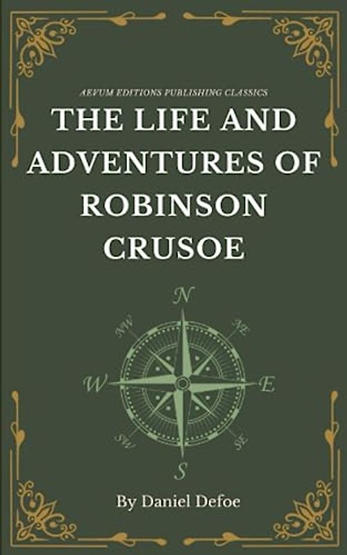 The Life and Adventures of Robinson Crusoe: The 1719 Epic Adventure Classic (Annotated)