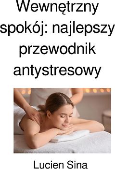 Wewnętrzny spokój: najlepszy przewodnik antystresowy