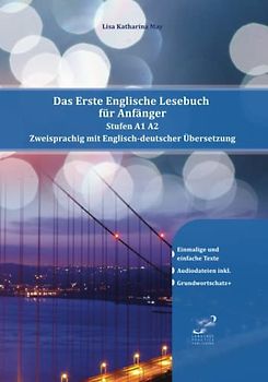 Das Erste Englische Lesebuch für Anfänger: Stufen A1 A2 Zweisprachig mit Englisch-deutscher Übersetzung (Gestufte Englische Lesebücher, Band 1)