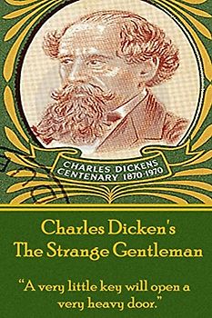 Charles Dickens - The Strange Gentlemen: "A very little key will open a very heavy door."