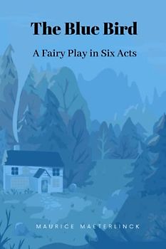 The Blue Bird: A Fairy Play in Six Acts