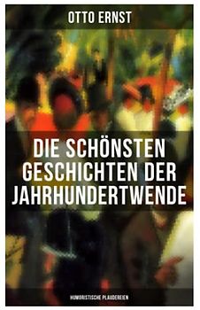 Die schönsten Geschichten der Jahrhundertwende: Humoristische Plaudereien