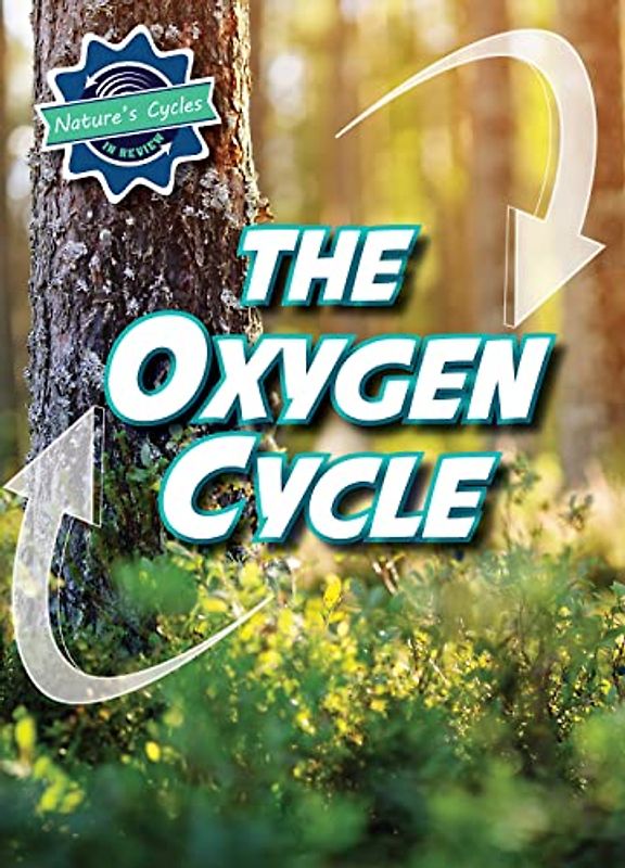 The Oxygen Cycle (Nature's Cycles in Review)