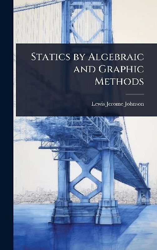 Statics by Algebraic and Graphic Methods