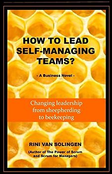 How To Lead Self-Managing Teams?: A business novel on changing leadership from sheepherding to beekeeping