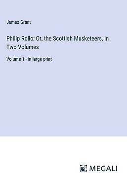 Philip Rollo; Or, the Scottish Musketeers, In Two Volumes
