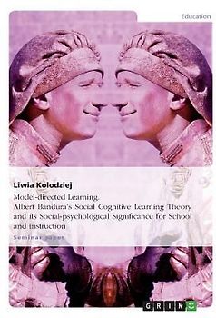 Model-directed Learning. Albert Bandura's Social Cognitive Learning Theory and its Social-psychological Significance for School and Instruction
