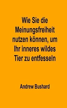 Wie Sie die Meinungsfreiheit nutzen können, um Ihr inneres wildes Tier zu entfesseln
