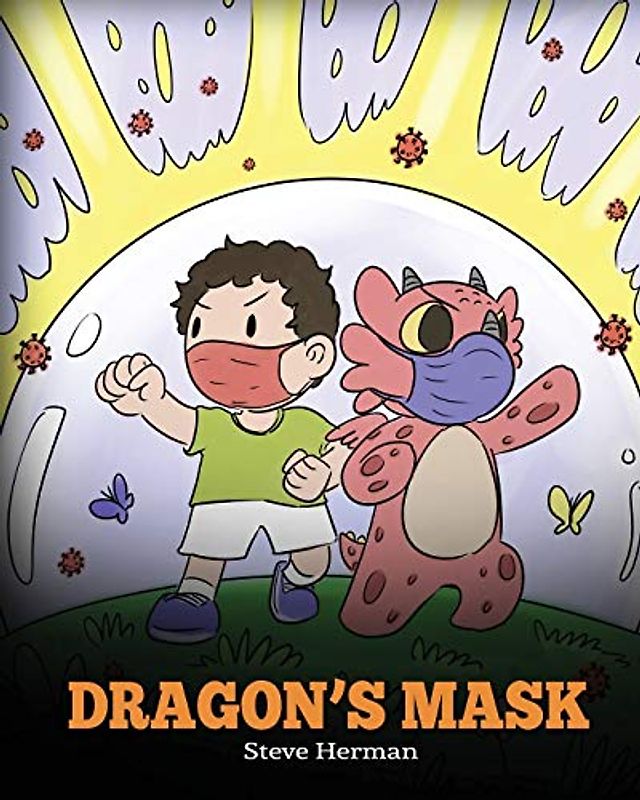 Dragon’s Mask: A Cute Children’s Story to Teach Kids the Importance of Wearing Masks to Help Prevent the Spread of Germs and Viruses. (My Dragon Books, Band 38)
