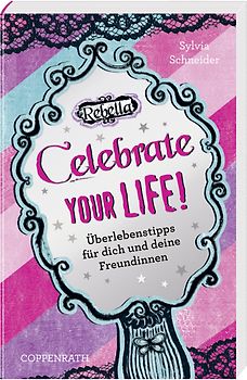 Rebella: Celebrate your life!. Überlebenstipps für dich und deine Freundinnen
