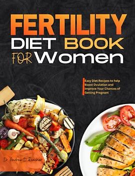 Fertility Diet Book for Women: Easy Diet Recipes to help Boost Ovulation and Improve Your Chances of Getting Pregnant.