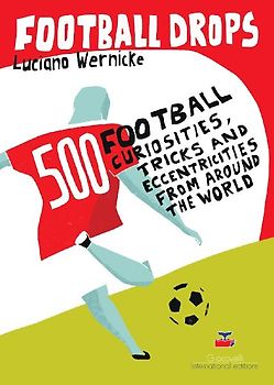 Football Drops. 500 football curiosities, tricks and eccentricities from around the world