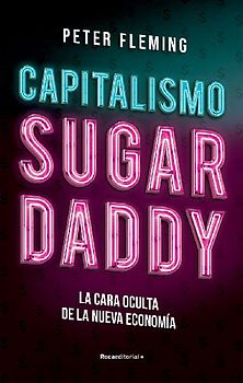 Capitalismo Sugar daddy: La cara oculta de la nueva economía