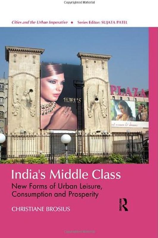 India?s Middle Class: New Forms of Urban Leisure, Consumption and Prosperity (Cities and the Urban Imperative)