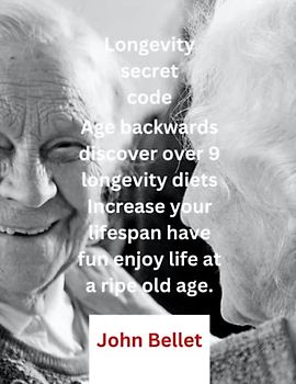 Longevity secret code: Age backwards discover over 9 longevity diets Increase your lifespan have fun enjoy life at a ripe old age