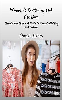 Women's Clothing And Fashion - Elevate Your Style - A Guide To Women's Clothing And Fashion