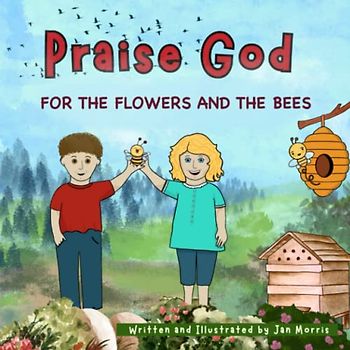 Praise God for the Flowers and the Bees: Gratitude for Gods Grand Design