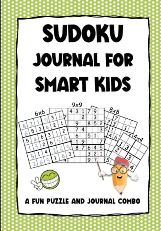 Sudoku Journal for Smart Kids - A Fun Puzzle and Journal Combo: 300 Sudoku Puzzles (4X4, 6x6, 8x8 and 9x9) with Solutions - Mindfulness Activity Book For Children