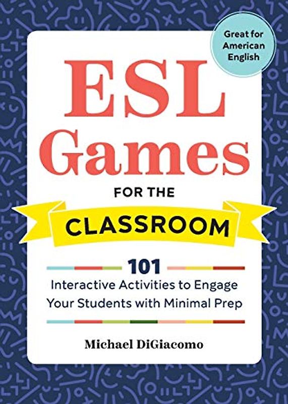 ESL Games for the Classroom: 101 Interactive Activities to Engage Your Students with Minimal Prep