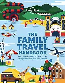 Lonely Planet The Family Travel Handbook 1: Everything You Need to Know to Take Unforgettable Trips With Your Children