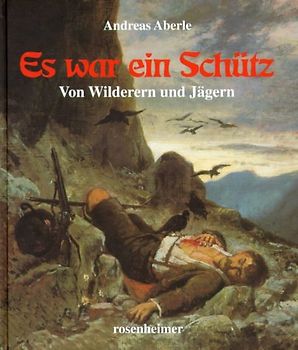Es war ein Schütz. Von Wilderern und Jägern