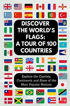 Discover the World's Flags: A Tour of 100 Countries: Explore the Capitals, Continents, and Sizes of the Most Popular Nations