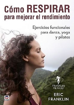 Cómo respirar para mejorar el rendimiento : ejercicios funcionales para danza, yoga y pilates