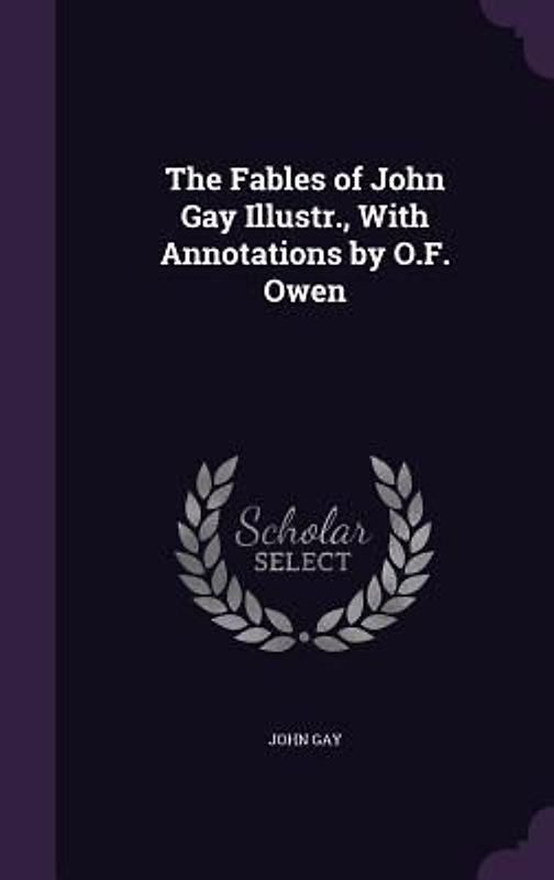 The Fables of John Gay Illustr., With Annotations by O.F. Owen