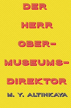 Der Herr Obermuseumsdirektor Kurzgeschichte von M. Y. ALTINKAYA
