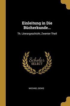 Einleitung in Die Bücherkunde...: Th. Literargeschicht, Zwenter Theil