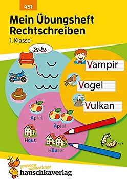 Mein Übungsheft Rechtschreiben 1. Klasse: Deutsch-Aufgaben mit Lösungen - Schreiben lernen (Lernhefte zum Üben und Wiederholen, Band 451)