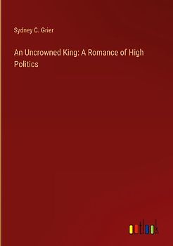 An Uncrowned King: A Romance of High Politics