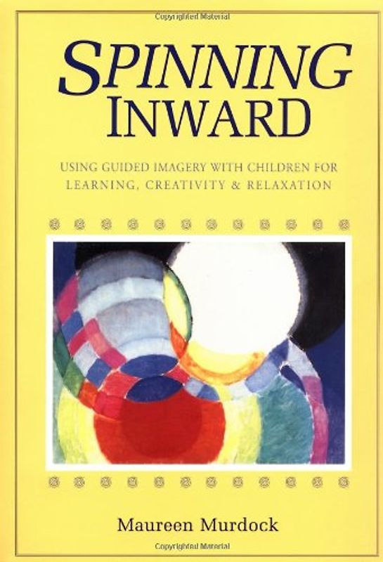 Spinning Inward: Using Guided Imagery with Children for Learning, Creativity and Relaxation - Murdock, Maureen