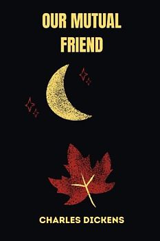 OUR MUTUAL FRIEND by charles dickens