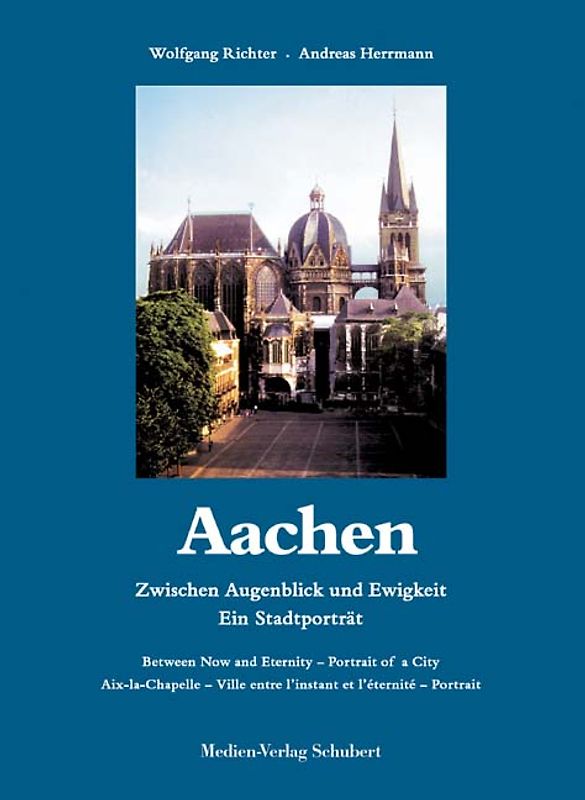 Aachen. Zwischen Augenblick und Gegenwart - Ein Stadtporträt